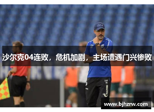 沙尔克04连败，危机加剧，主场遭遇门兴惨败